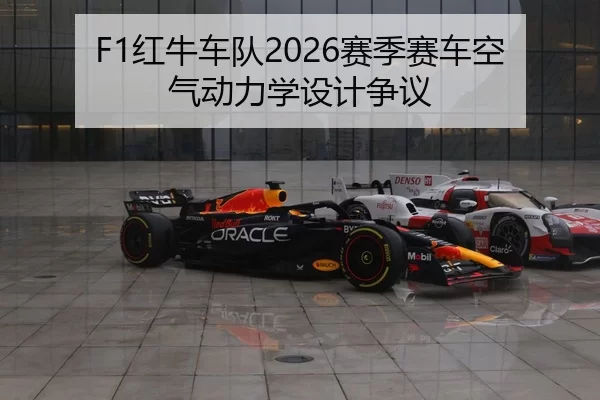 F1红牛车队2026赛季赛车空气动力学设计争议